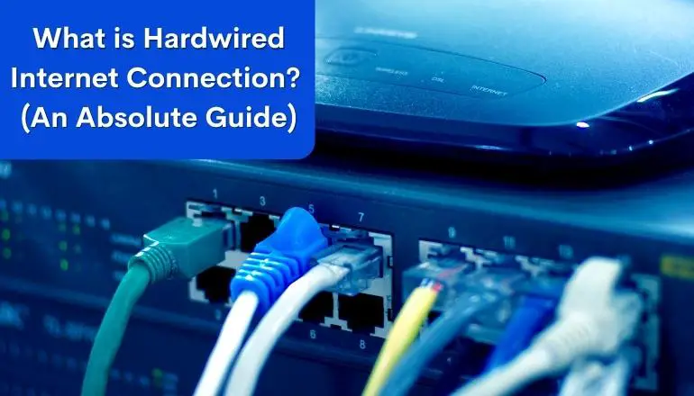 What is Hardwired Internet Connection? (An Absolute Guide)
