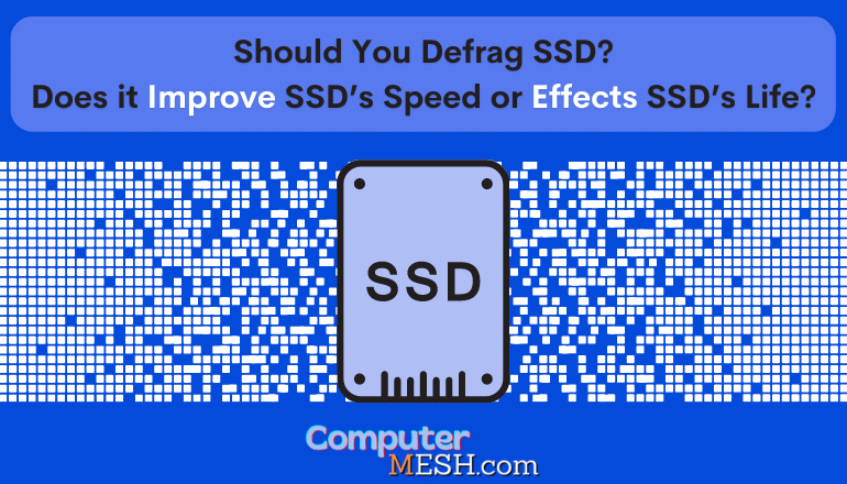 Should You Defrag SSD Does it Improve SSD’s Speed or Effects SSD’s Life