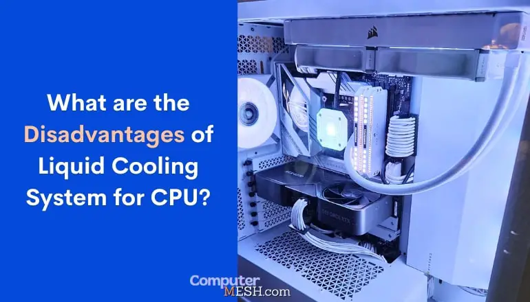 What are the Disadvantages of Liquid Cooling System for CPU