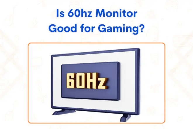 Is 60hz Good for Gaming? 60hz Refresh Rate Possible?