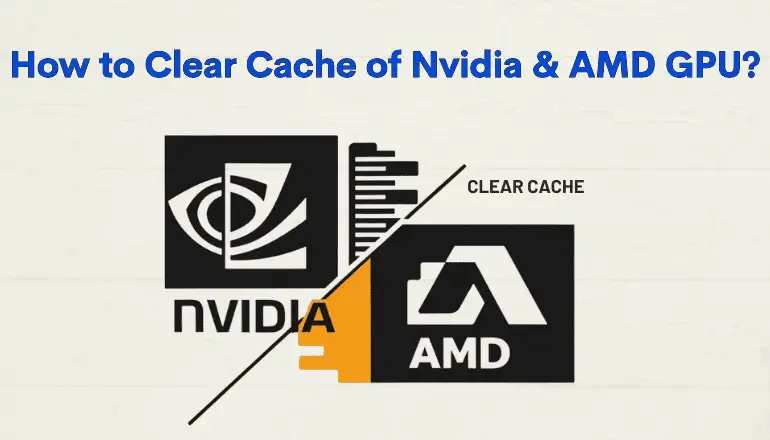 How to Clear Cache of Nvidia & AMD GPU