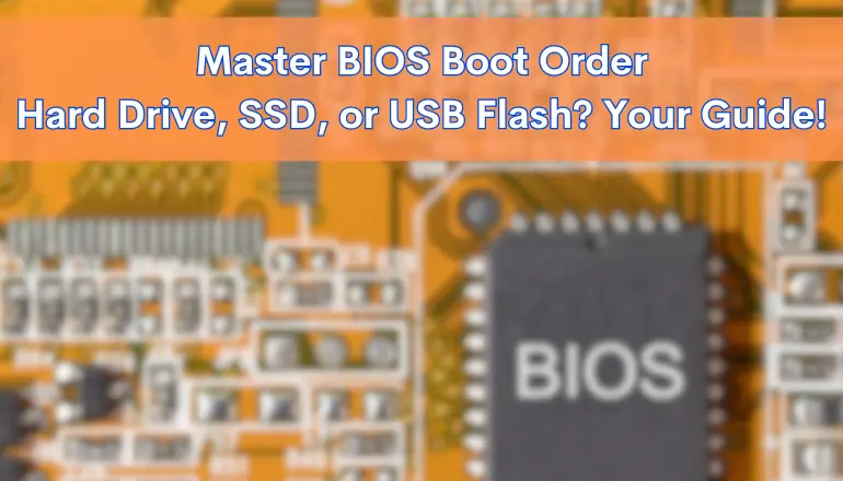 Master BIOS Boot Order Hard Drive, SSD, or USB Flash